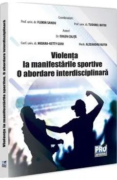Violenta la manifestarile sportive. O abordare interdisciplinara - Florin Sandu, Tudorel Badea Butoi, Mioara Ketty Guiu, Eugen Colita, Alexandru Butoi