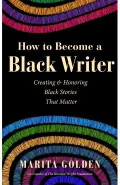 How to Become a Black Writer: Creating and Honoring Black Stories That Matter