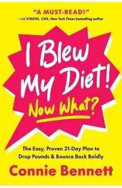 I Blew My Diet! Now What?: The Easy, Proven 21-Day Plan to Drop Pounds & Bounce Back Boldly