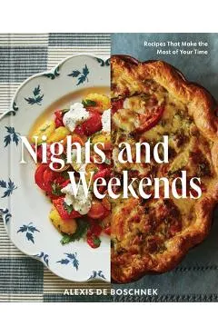 Nights and Weekends: Recipes That Make the Most of Your Time - A Cookbook
