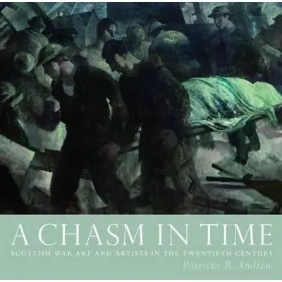 A Chasm in Time : Scottish War Art and Artists in the Twentieth Century