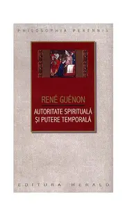 Autoritate spirituală şi putere temporală - Paperback brosat - René Guénon
