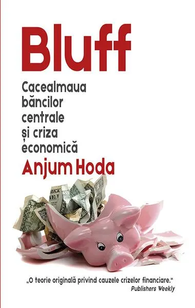 Bluff. Cacealmaua băncilor centrale și criza economică - Paperback brosat - Anjum Hoda