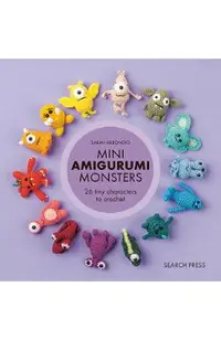 Mini Amigurumi Monsters: 26 Tiny Characters to Crochet
