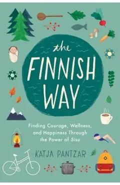 The Finnish Way: Finding Courage, Wellness, and Happiness Through the Power of Sisu