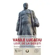 Vasile Lucaciu, Leul de la Sisesti. De ce s-a prabusit Monarhia Austro-Ungara