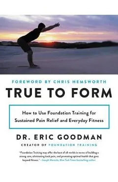 True to Form: How to Use Foundation Training for Sustained Pain Relief and Everyday Fitness