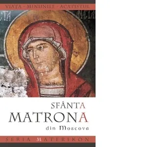 Viata, minunile si acatistul Sfintei Matrona din Moscova