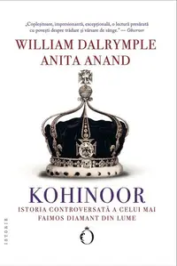 Kohinoor - istoria controversată a celui mai faimos diamant din lume - Paperback - Anita Anand, William Dalrymple