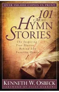 101 More Hymn Stories: The Inspiring True Stories Behind 101 Favorite Hymns