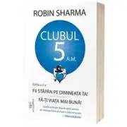 Clubul 5 am - Fii stapan pe dimineata ta! Fa-ti viata mai buna! Editia a 2-a