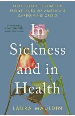 In Sickness and in Health: Love Stories from the Front Lines of America's Caregiving Crisis