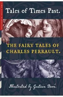 Tales of Times Past: The Fairy Tales of Charles Perrault (Illustrated by Gustave Doré)