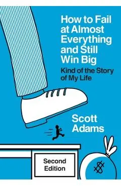How to Fail at Almost Everything and Still Win Big: Kind of the Story of My Life