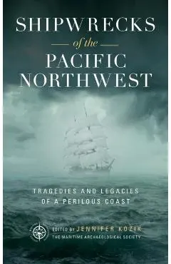 Shipwrecks of the Pacific Northwest: Tragedies and Legacies of a Perilous Coast