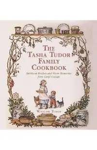 The Tasha Tudor Family Cookbook: Heirloom Recipes and Warm Memories from Corgi Cottage