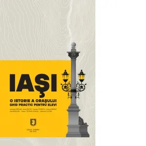 Iasi. O istorie a orasului. Ghid practic pentru elevi
