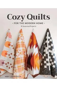 Cozy Quilts for the Modern Home: 16 Seasonal Projects