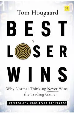 Best Loser Wins: Why Normal Thinking Never Wins the Trading Game - Written by a High-Stake Day Trader
