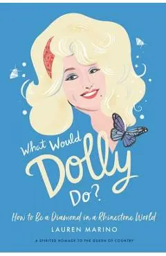 What Would Dolly Do?: How to Be a Diamond in a Rhinestone World