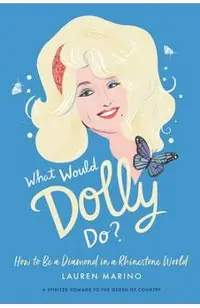 What Would Dolly Do?: How to Be a Diamond in a Rhinestone World