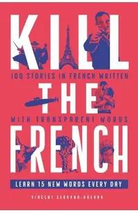 Kill The French: 100 stories in French written with transparent words