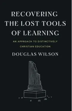 Recovering the Lost Tools of Learning: An Approach to Distinctively Christian Education