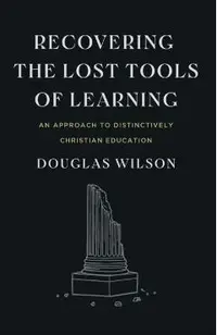 Recovering the Lost Tools of Learning: An Approach to Distinctively Christian Education