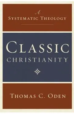 Classic Christianity: A Systematic Theology