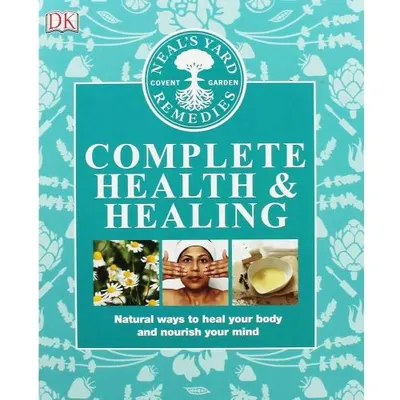 Neal`s Yard Remedies: Complete Health and Healing
