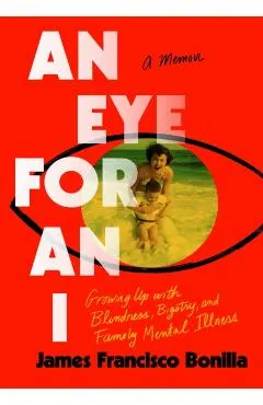 An Eye for an I: Growing Up with Blindness, Bigotry, and Family Mental Illness