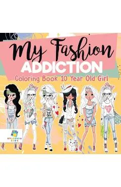 My Fashion Addiction - Coloring Book 10 Year Old Girl