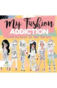 My Fashion Addiction - Coloring Book 10 Year Old Girl