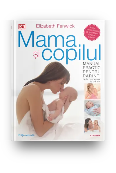 Mama si copilul. Manual practic pentru parinti, de la concepere la trei ani. Editie revizuita