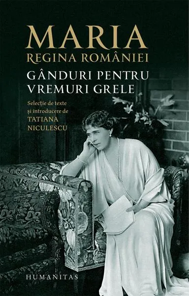 Maria, regina României. Gânduri pentru vremuri grele - Paperback brosat - Regina Maria a României