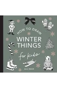 Winter Things: How to Draw Books for Kids with Christmas Trees, Elves, Wreaths, Gifts, and Santa Claus