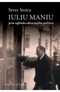 Iuliu Maniu prin oglinda adversarilor politici