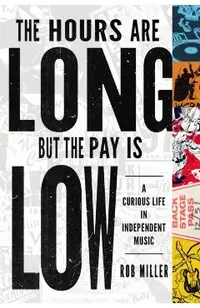 The Hours Are Long, But the Pay Is Low: A Curious Life in Independent Music