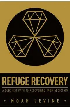 Refuge Recovery: A Buddhist Path to Recovering from Addiction