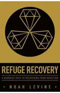 Refuge Recovery: A Buddhist Path to Recovering from Addiction
