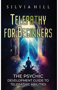 Telepathy for Beginners: The Psychic Development Guide to Telepathic Abilities