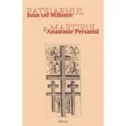 Patriarhul si martirul. Ioan cel Milostiv si Anastasie Persanul