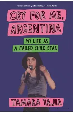Cry for Me, Argentina: My Life as a Failed Child Star