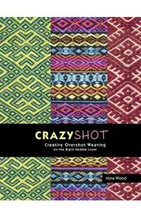 Crazyshot!-Creative Overshot Weaving on the Rigid Heddle Loom