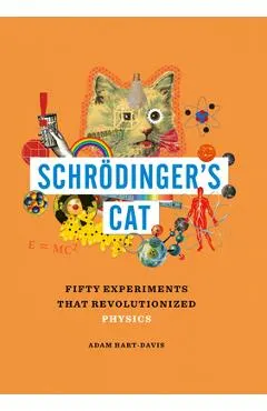 Schrödinger's Cat: Fifty Experiments That Revolutionized Physics