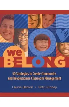 We Belong: 50 Strategies to Create Community and Revolutionize Classroom Management