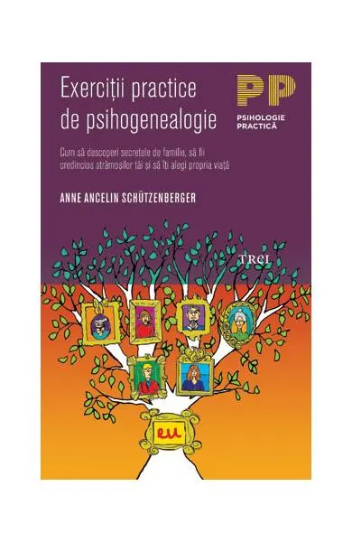 Exerciţii practice de psihogenealogie. Cum să descoperi secretele de familie, să fii credincios strămoşilor tăi şi să îţi alegi propria viaţă - Paperback brosat - Anne Ancelin Schützenberger