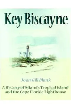 Key Biscayne: A History of Miami's Tropical Island and the Cape Florida Lighthouse