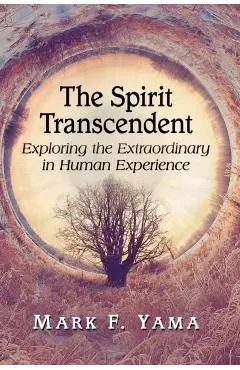 The Spirit Transcendent: Exploring the Extraordinary in Human Experience