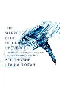 The Warped Side of Our Universe: An Odyssey Through Black Holes, Wormholes, Time Travel, and Gravitational Waves